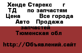 Хенде Старекс 1999г 2,5ТД 4wd по запчастям › Цена ­ 500 - Все города Авто » Продажа запчастей   . Тюменская обл.